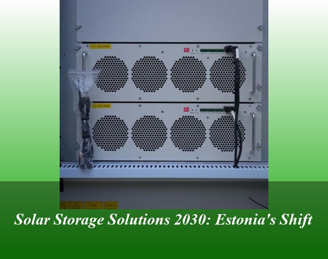 Solar Storage Solutions 2030: Estonia's Shift